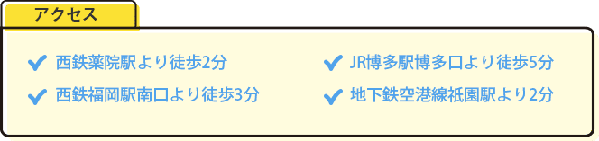 ✓西鉄薬院駅より徒歩2分✓JR博多駅博多口より徒歩5分✓地下鉄空港線祇園駅より2分✓西鉄福岡駅南口より徒歩3分