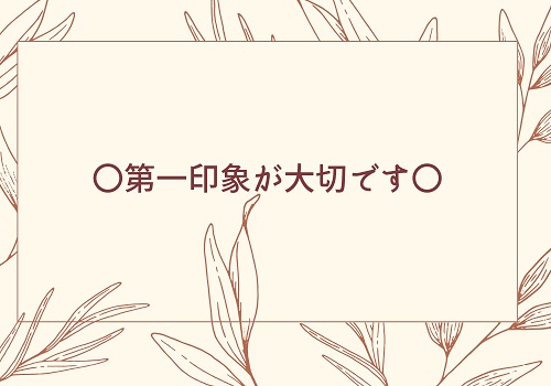 〇第一印象が大切です〇