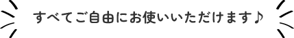 すべてご自由にお使いいただけます♪