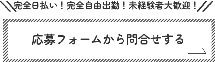 完全日払い！完全自由出勤！未経験者大歓迎！応募フォームから問合せする