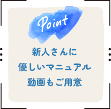 新人さんに優しいマニュアル動画もご用意