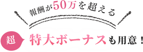 報酬が50万を超える超特大ボーナスも用意！