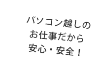 パソコン越しのお仕事だから安心・安全！