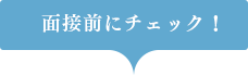 面接前にチェック！