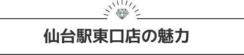 仙台駅東口店の魅力