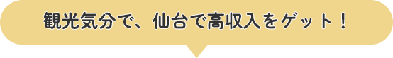 観光気分で、仙台で高収入をゲット！