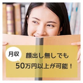顔出し無しでも 月収50万円以上が可能！
