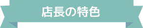 店長の特色
