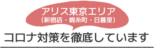 アリス（新宿・錦糸町・日暮里）ではコロナ対策を徹底しています！