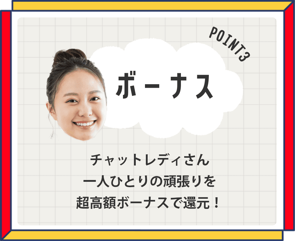 ボーナス・チャットレディさん一人ひとりの頑張りを超高額ボーナスで還元!