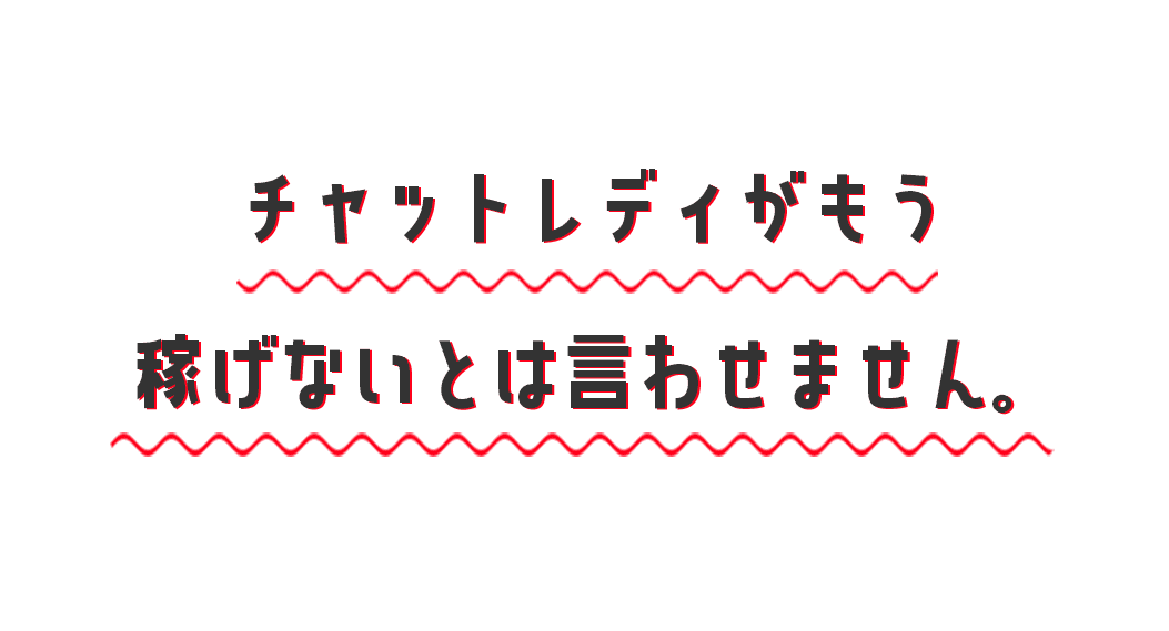 チャットレディがもう稼げないとは言わせません。
