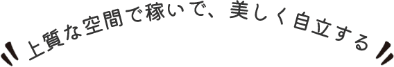 上質な空間で稼いで、美しく自立する