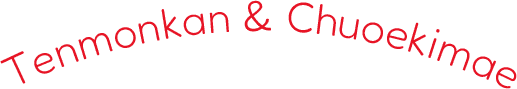 Tenmonkan & Chuoekimae