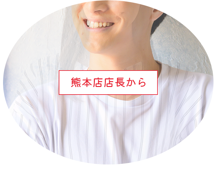 熊本店店長から
