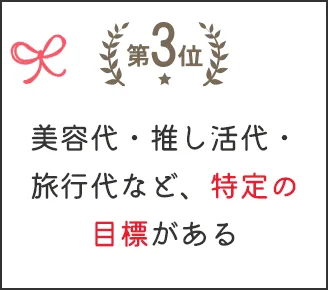 第3位： 美容代・推し活代・旅行代など、特定の目標がある