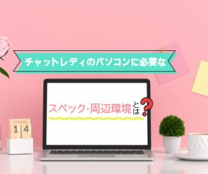 チャットレディのパソコンに必要なスペックとは？