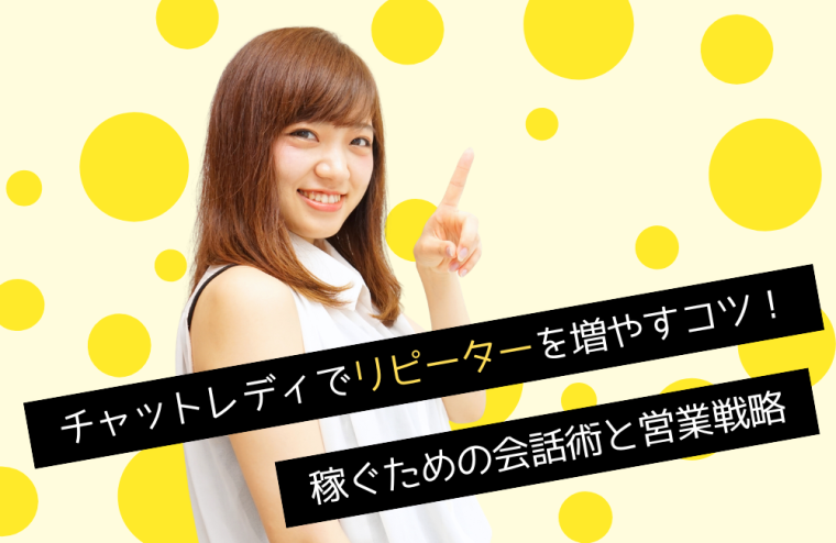 チャットレディでリピーターを増やすコツ！稼ぐための会話術と営業戦略