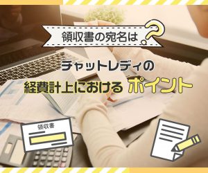 領収書の宛名は？チャットレディの経費計上におけるポイント