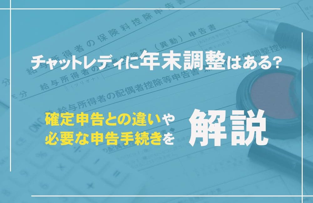 チャットレディに年末調整はある？確定申告との違いや必要な申告手続きを解説