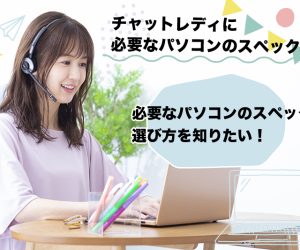 チャットレディに必要なパソコンのスペックは？選び方もご紹介