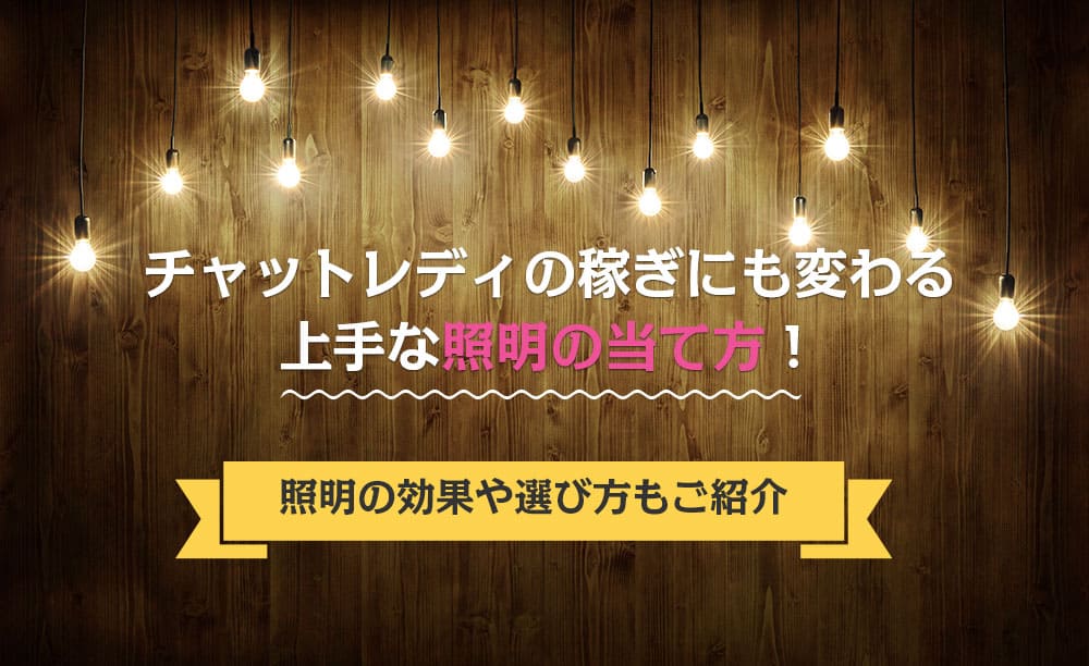 チャットレディの稼ぎにも変わる上手な照明の当て方！照明の効果や選び方もご紹介