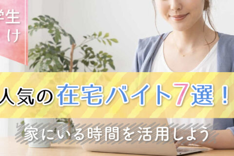 【大学生向け】人気の在宅バイト7選！家にいる時間を活用しよう
