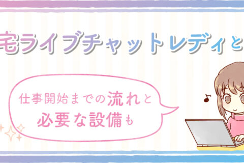 在宅ライブチャットレディとは？仕事開始までの流れと必要な設備も紹介