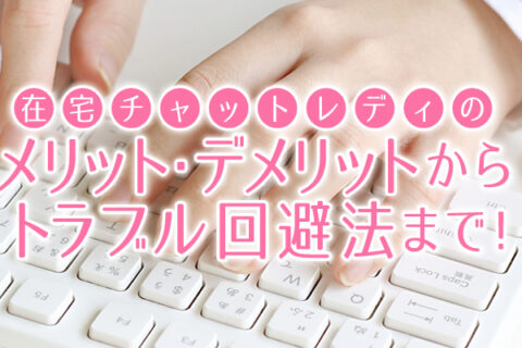 在宅チャットレディのメリット・デメリットからトラブル回避法まで！