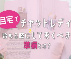 自宅でチャットレディを始める際にしておくべき準備とは？