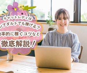 チャットレディはノンアダルトでも稼げる？効率的に稼ぐコツなどを徹底解説！
