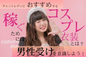 チャットレディにおすすめするコスプレ衣装とは?稼ぐためには男性受けを意識しよう!