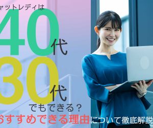 チャットレディは40代・30代でもできる？おすすめできる理由について徹底解説！