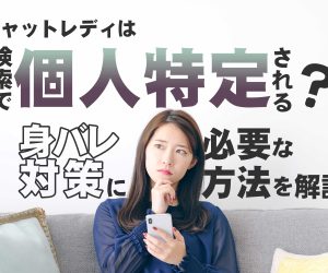 チャットレディは検索で個人特定される？身バレ対策に必要な方法を解説！