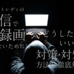 チャットレディの配信で録画されないためにはどうしたらいい?対策・対処方法を徹底解説!