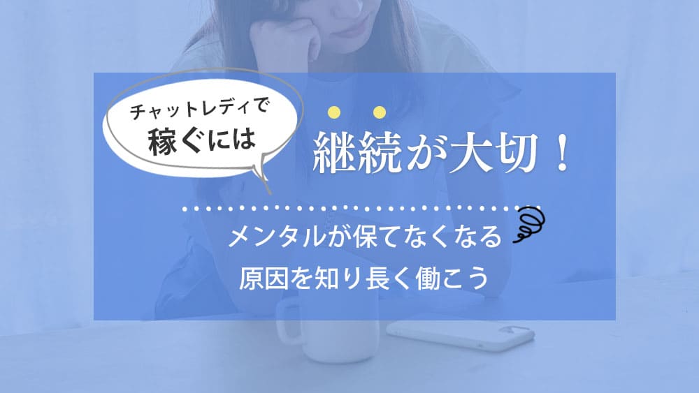 チャットレディで稼ぐには継続が大切！メンタルが保てなくなる原因を知り長く働こう