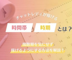 チャットレディが稼げる時間帯・時期とは？閑散期を気にせず稼げるようにする方法を解説！