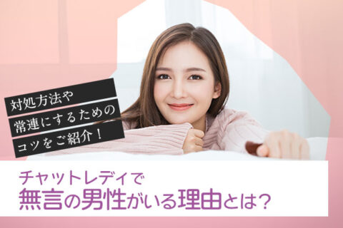 チャットレディで無言の男性がいる理由とは？対処方法や常連にするためのコツをご紹介！