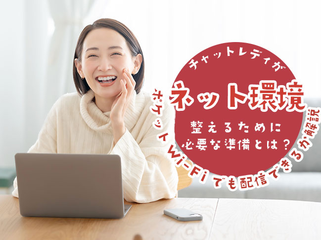 チャットレディがネット環境を整えるために必要な準備とは？ポケットWi-Fiでも配信できるか解説