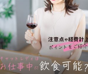 チャットレディはお仕事中に飲食可能？注意点や経費計上のポイントをご紹介！