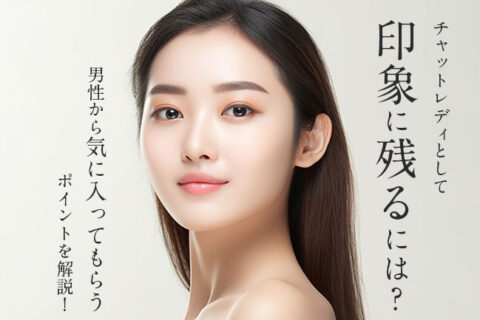 チャットレディとして印象に残るには？男性から気に入ってもらうポイントを解説！