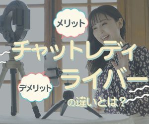 チャットレディとライバーの違いとは？メリットやデメリットなどを詳しく解説！