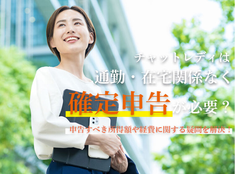 チャットレディは通勤・在宅関係なく確定申告が必要？申告すべき所得額や経費に関する疑問を解決！