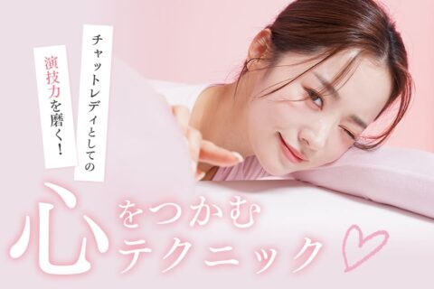 チャットレディとしての演技力を磨く！お客様の心をつかむテクニック