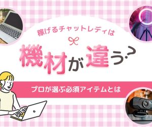 稼げるチャットレディは機材が違う？プロが選ぶ必須アイテムとは