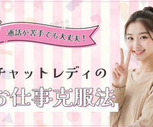 通話が苦手でも大丈夫!チャットレディのお仕事克服法
