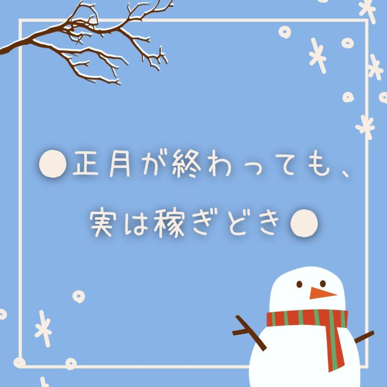 ●正月が終わっても、実は稼ぎどき●