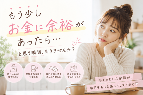 「もう少しお金に余裕があったら…」と思う瞬間、ありませんか？