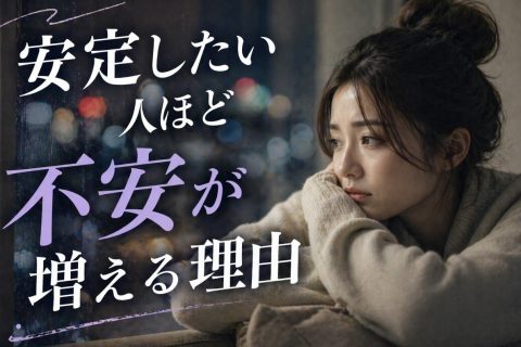 ”安定したい人”ほど不安が増える理由